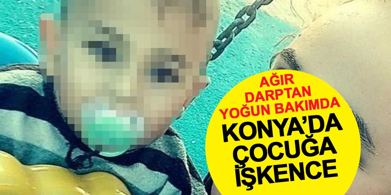 Konya'da dehşet: 3,5 yaşındaki çocuk ağır darp sonucu hastaneye kaldırıldı