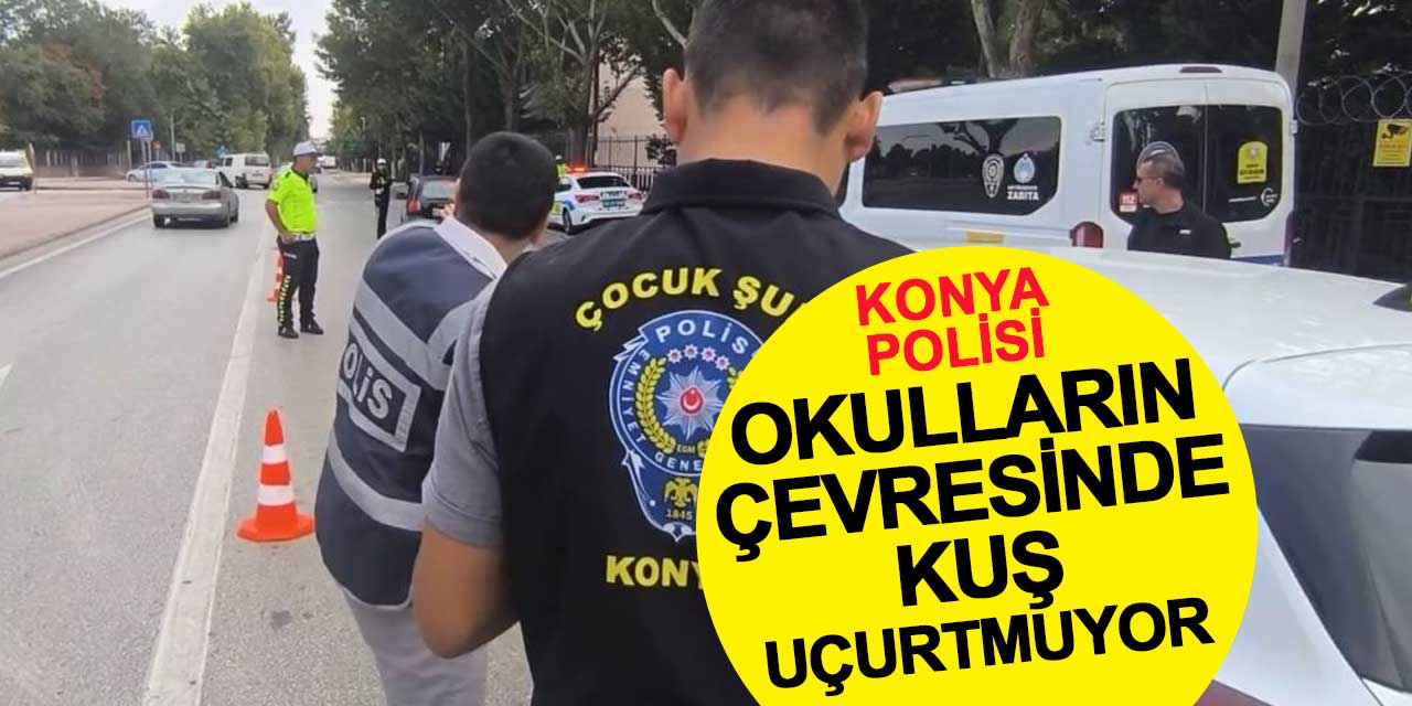 Konya polisi okulların çevresinde kuş uçurtmuyor