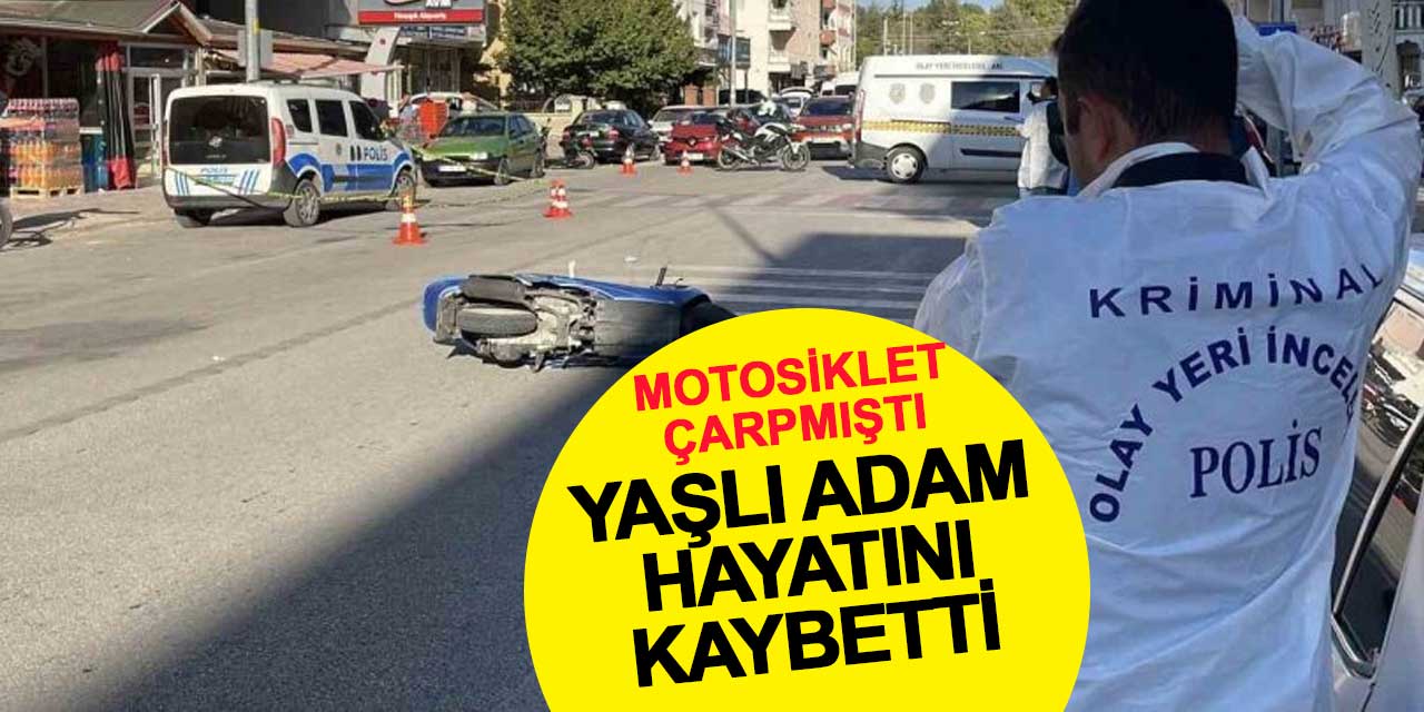 Ekmek alıp dönerken motosikletin çarptığı yaşlı adam hayatını kaybetti
