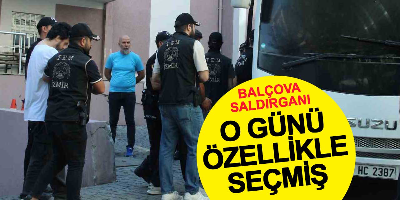 Balçova saldırganı o günü özellikle seçmiş