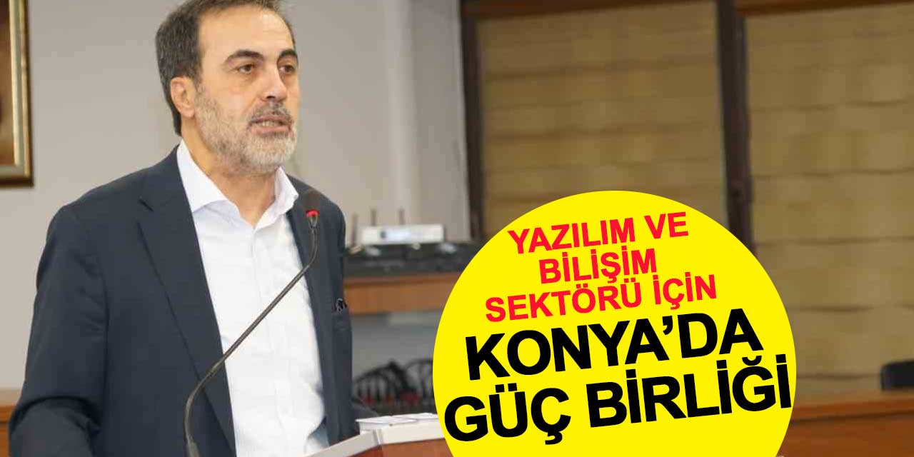 Konya'da Yazılım ve Bilişim Sektörü İçin Güç Birliği