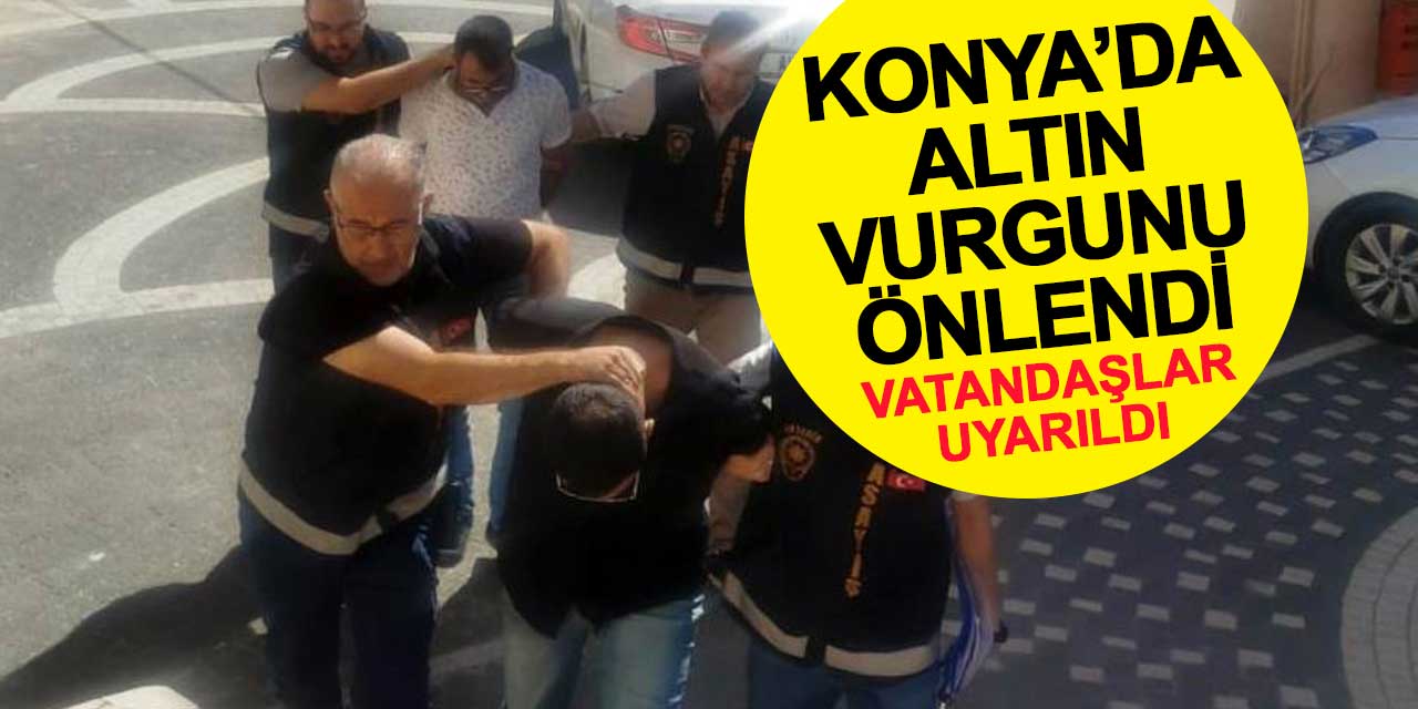 Konya’da Altın Vurgunu Önlendi: Vatandaşlar Uyarıldı