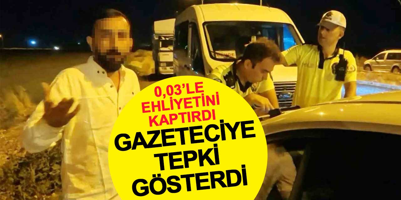 0.03 promil fazla çıkınca ehliyeti alındı, polise itiraz edip gazeteciye tepki gösterdi