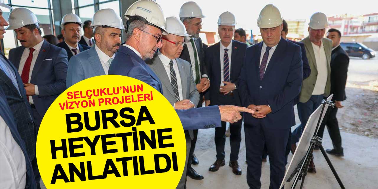 Selçuklu’nun Vizyon Projeleri Bursa Heyetine Anlatıldı