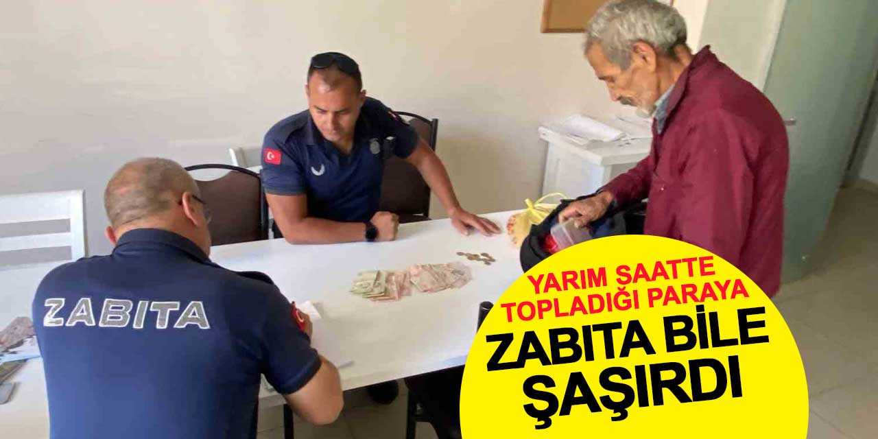 Yarım saate 270 lira topladı, zabıta bile şaşırdı