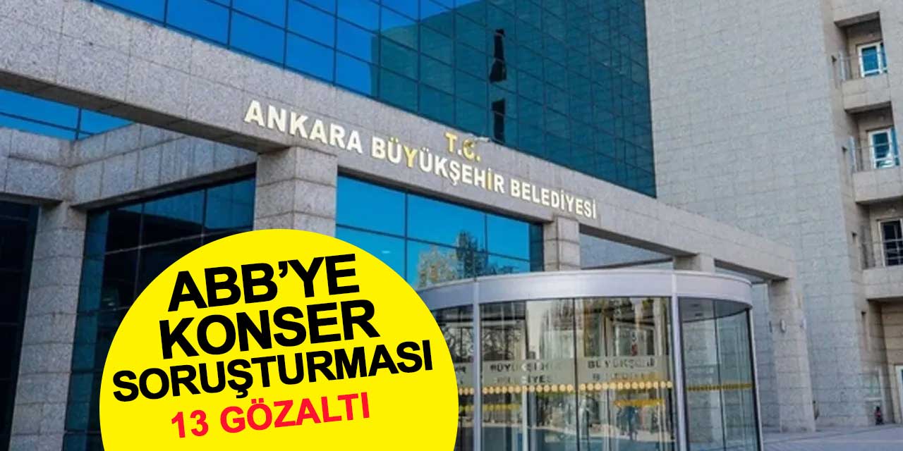 Ankara Büyükşehir Belediyesi'ne konser soruşturması: 13 gözaltı