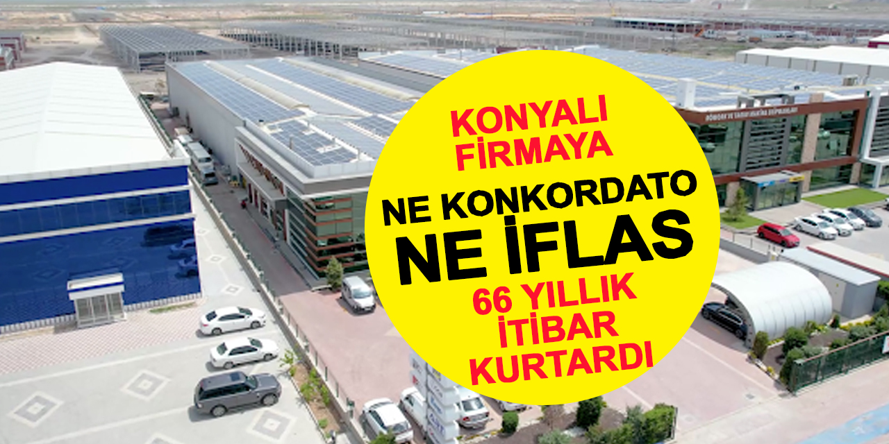 Konya’da 66 yıllık firmaya ne konkordato ne iflas