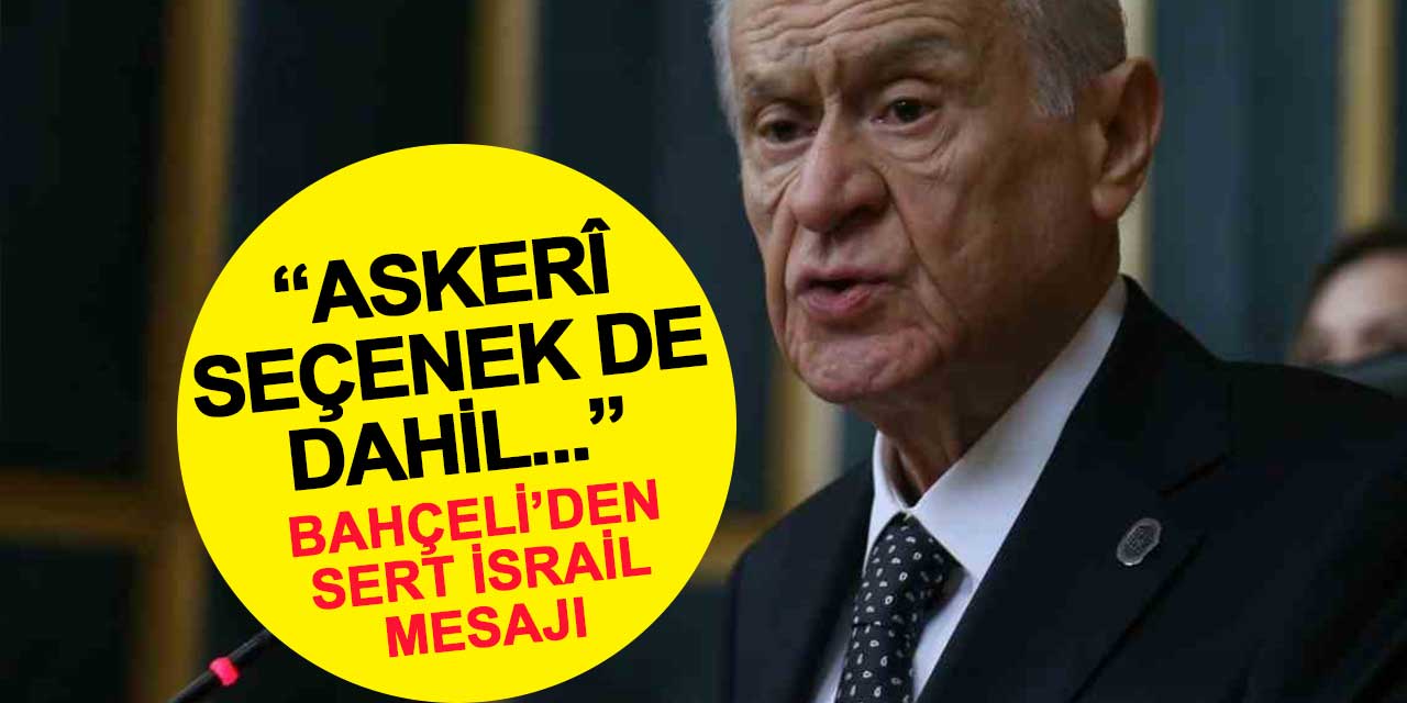 Bahçeli’den Sert İsrail Mesajı: Askerî Seçenek de Dahil Edilmeli