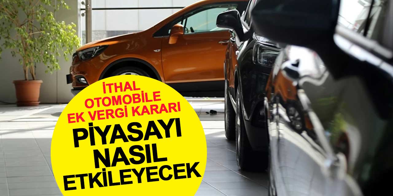 İthal otomobile ek vergi, piyasayı nasıl etkileyecek