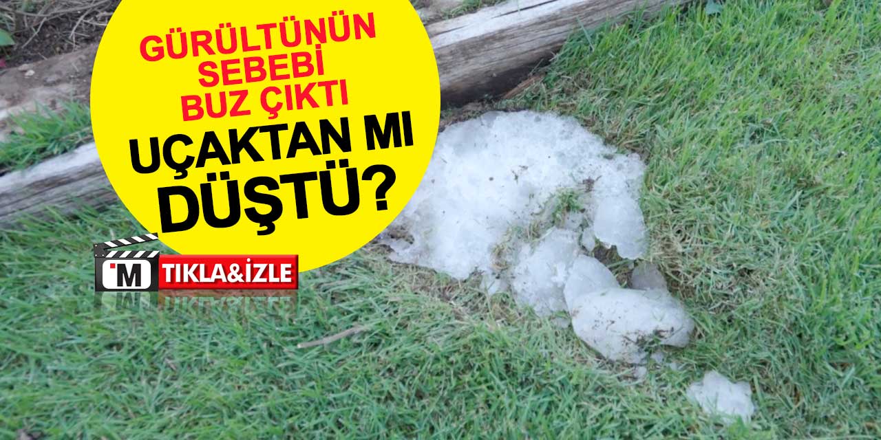 Gürültünün sebebi buz çıktı: Uçaktan mı düştü?