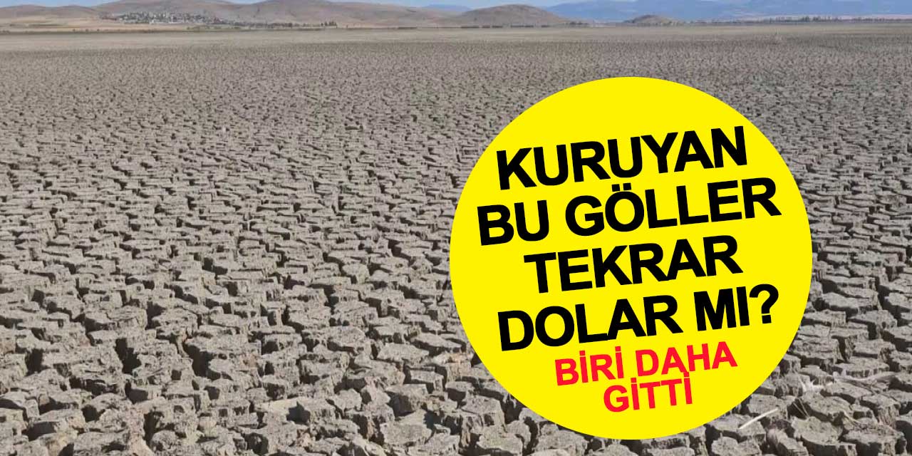 Biri daha gitti! Kuruyan bu göller tekrar dolar mı?