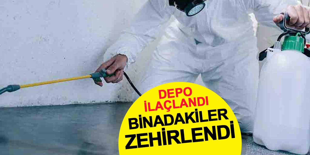 Depo ilaçlandı, bina sakinleri zehirlendi