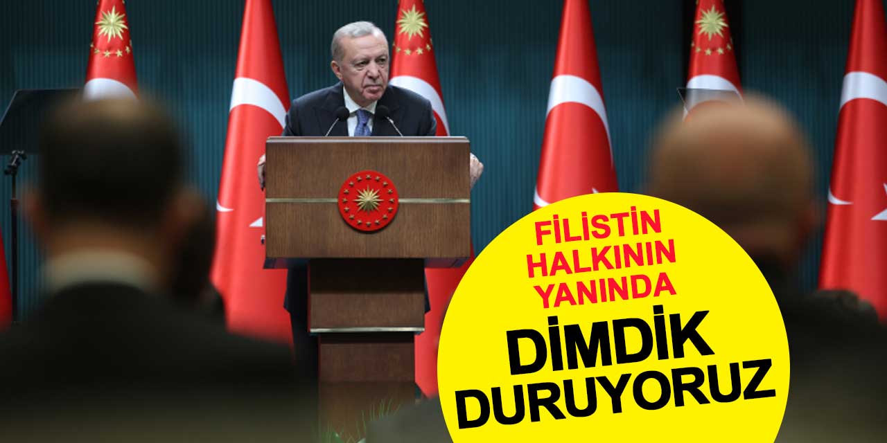 Erdoğan: Filistin halkının yanında dimdik duruyoruz