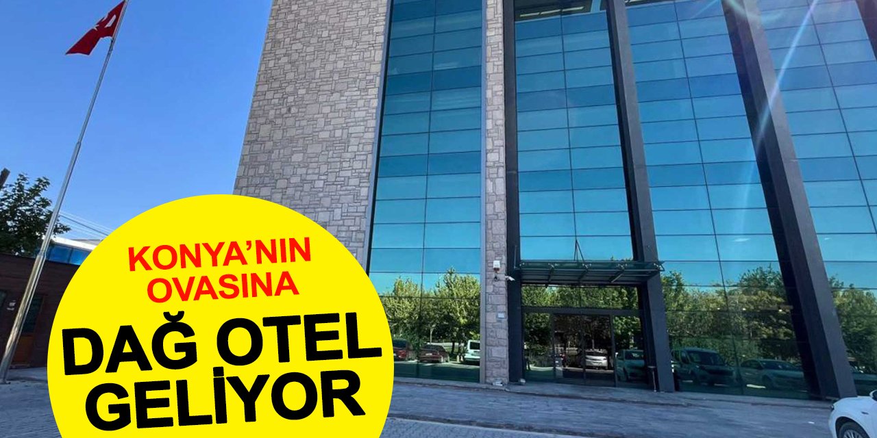 Konya'nın Ovasına Dağ Otel Geliyor