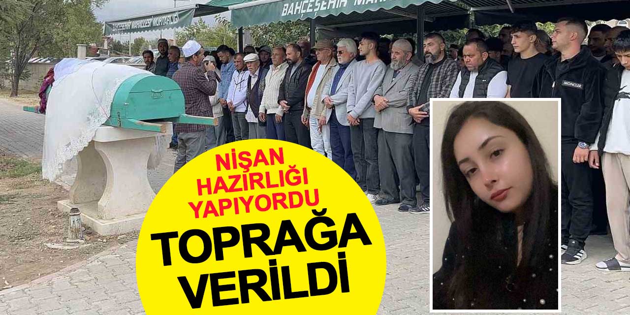 Nişan hazırlığı yapan genç kız toprağa verildi