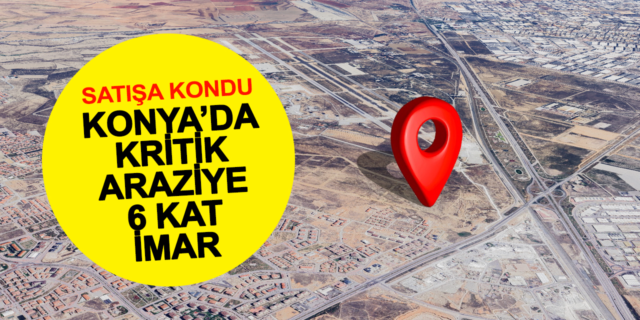 Kritik satış için geri sayım! Konya Havalimanı'nın yanındaki arsaya 6 kat imar
