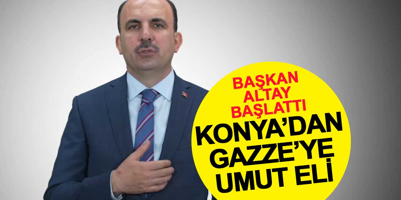 Konya’dan Gazze’ye Umut Eli: Başkan Altay’dan Yeni Yardım Kampanyası
