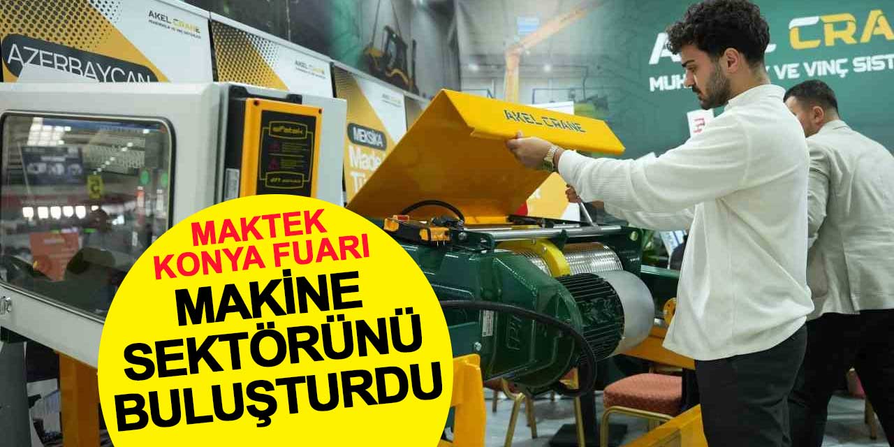 MAKTEK Konya Fuarı Üçüncü Kez Anadolu’nun Makine Sektörünü Buluşturdu