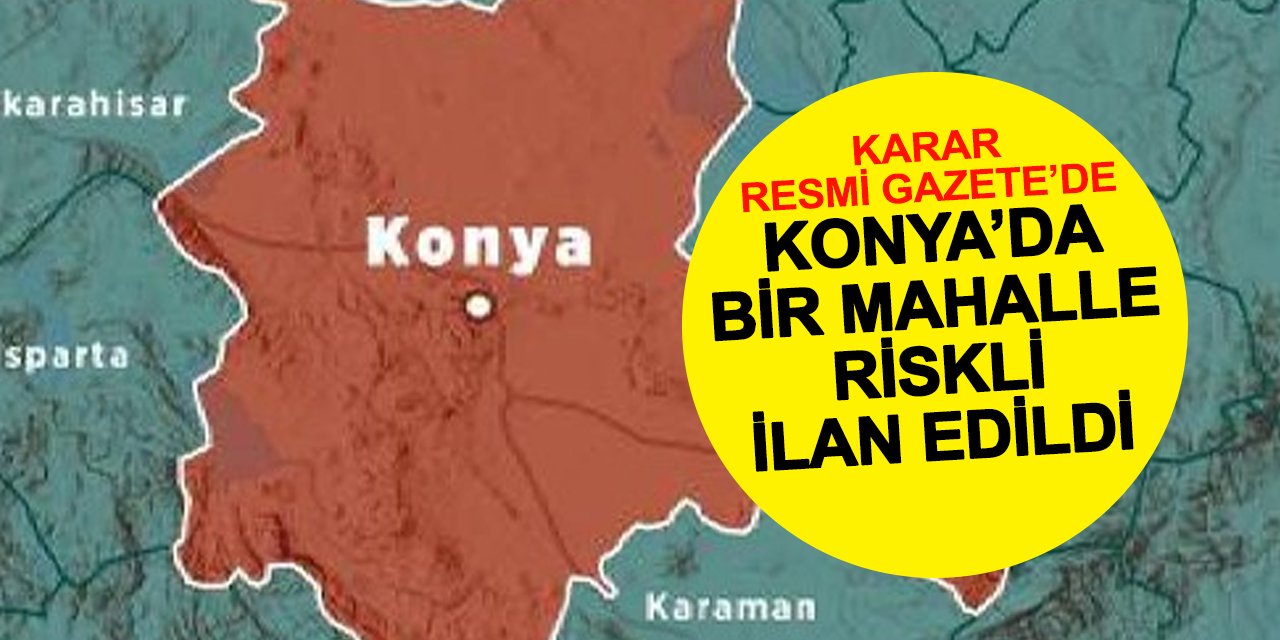 Konya'da Bir Mahalle Riskli Alan İlan Edildi