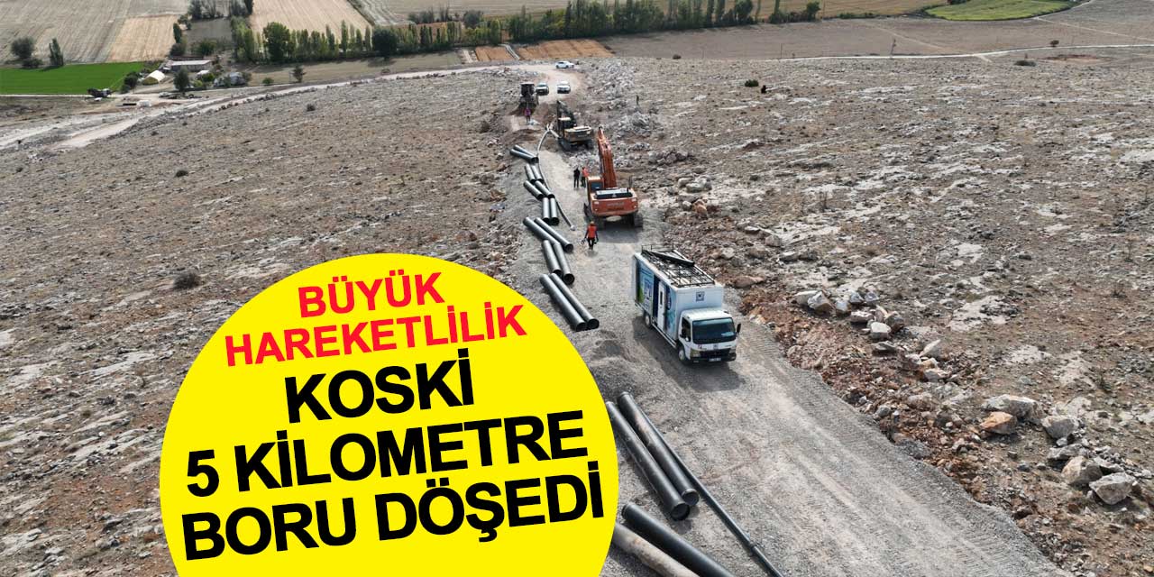 Konya'nın ilçesinde büyük hareketlilik! KOSKİ 5 kilometre boru döşedi