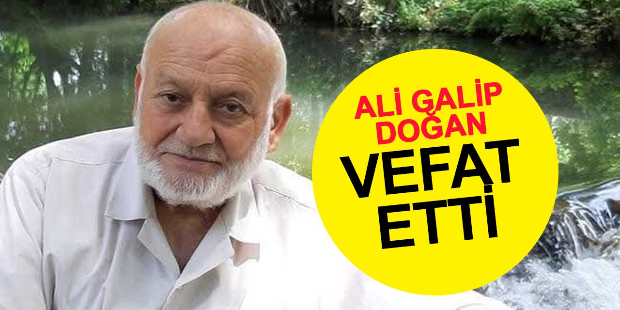 SON DAKİKA: Ali Galip Doğan vefat etti