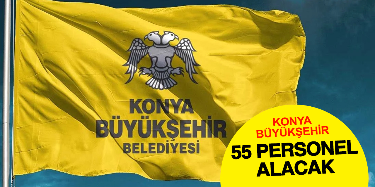 Konya Büyükşehir Belediyesi 55 Yeni Personel Alacak