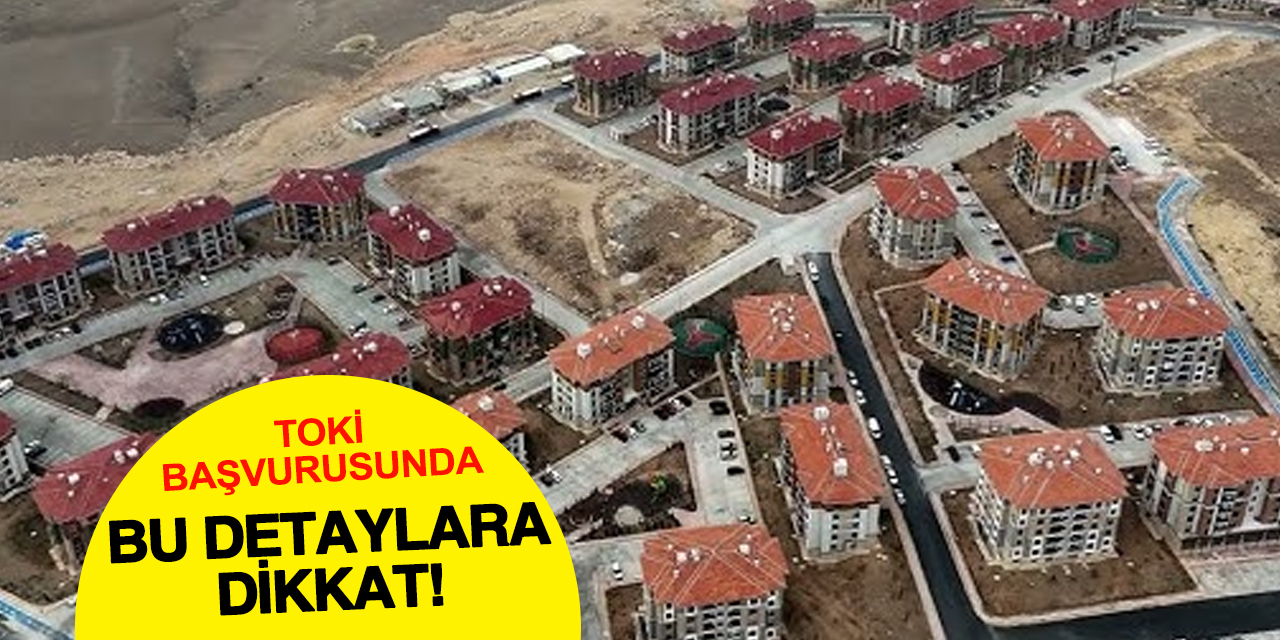 TOKİ başvurusunda bu detaylara dikkat!