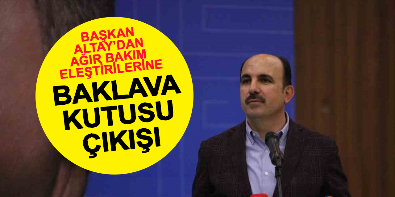 Başkan Altay’dan Muhalefete "Baklava Kutusu" Çıkışı