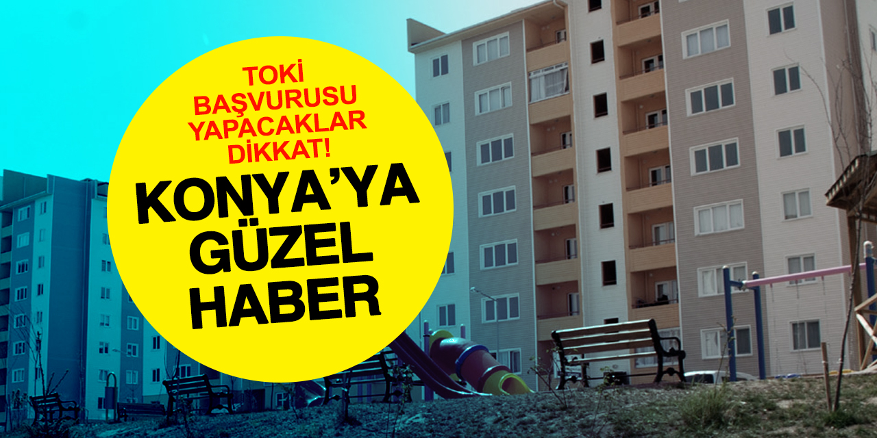 Konya'da her 3 kişiden biri TOKİ'den ev sahibi olacak