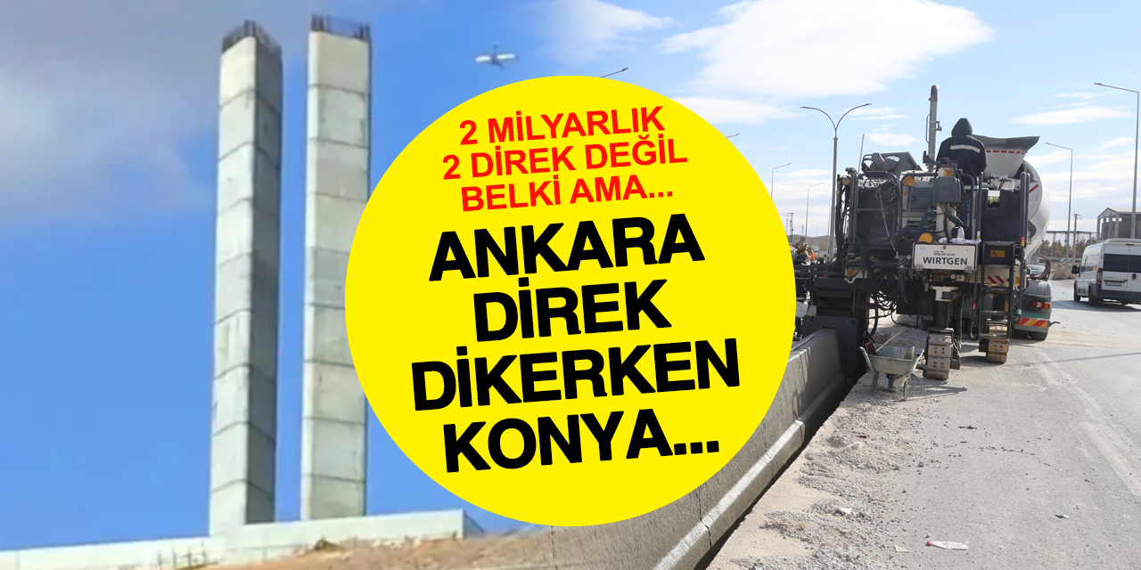 Ankara 2 milyara 2 direk dikerken Konya trafiği durdurmadan yol yapıyor