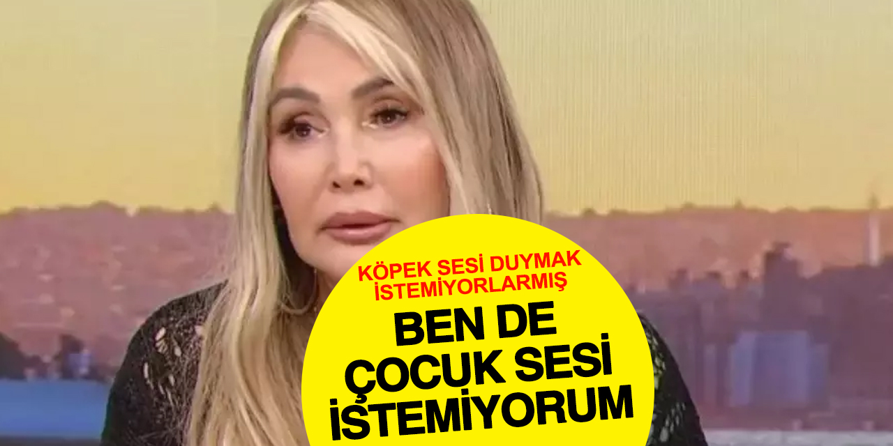 Yonca Evcimik: Çocuk Sesi Duymak İstemiyorum