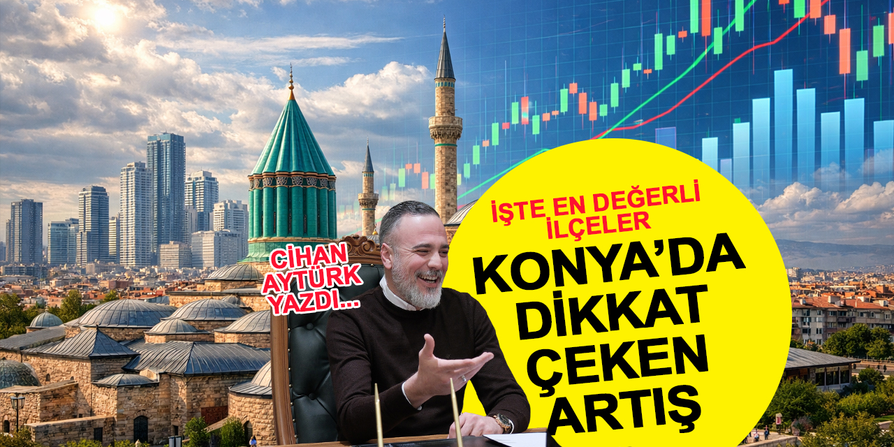 Konya’da değerini en çok artıran bölgeler