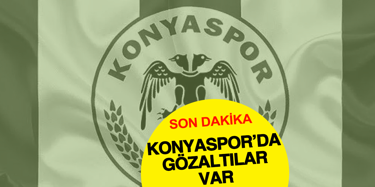 Konyaspor yönetiminden gözaltına alınan isimler açıklandı