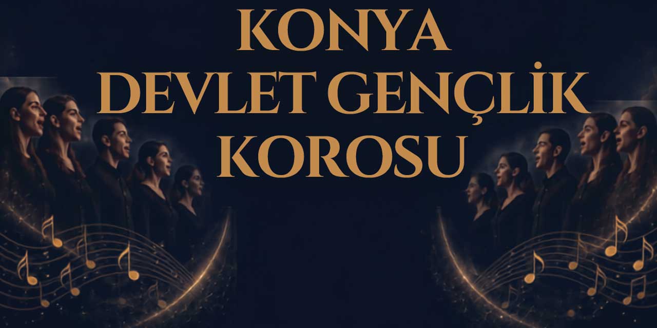 Konya’da Genç Sanatçılara Büyük Fırsat: Konya Devlet Gençlik Korosu Kuruluyor