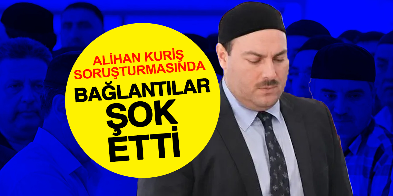 Alihan Kuriş soruşturmasında yeni iddialar: Para trafiği ve yurt dışı bağlantılar mercek altında