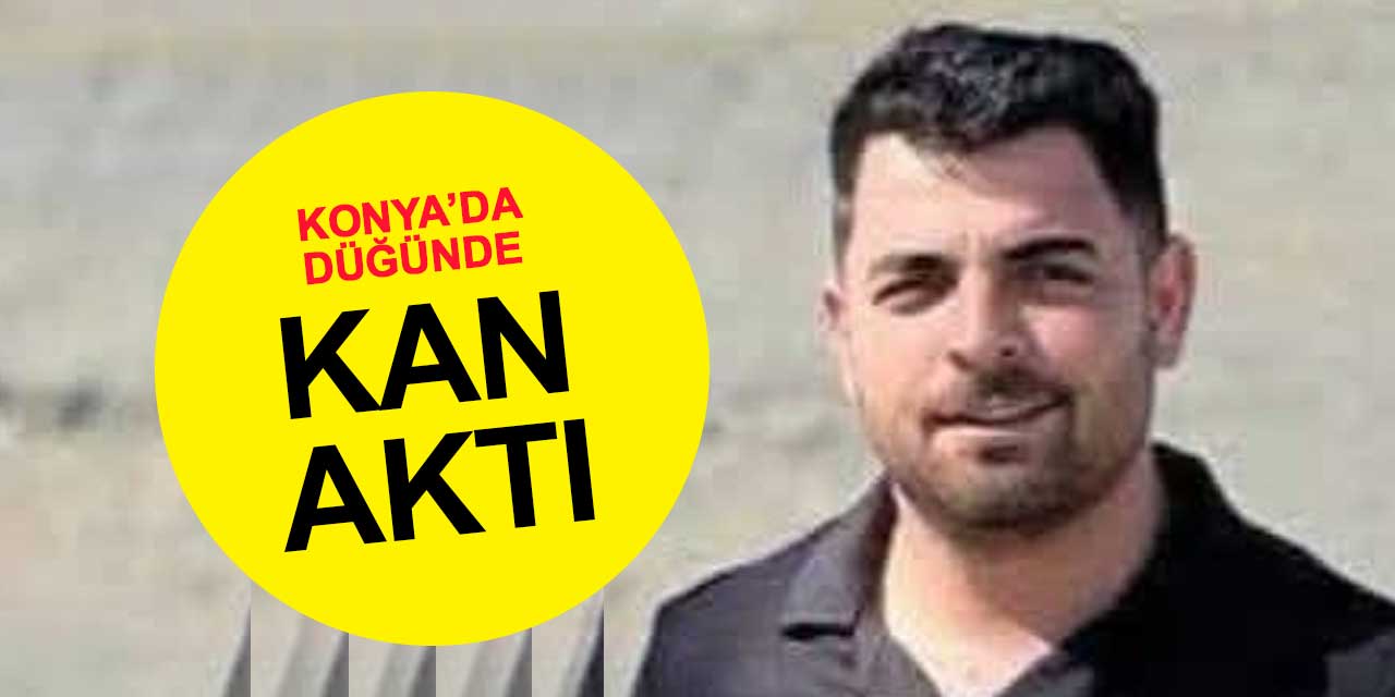 Konya’da düğün eğlencesi kanlı bitti: 31 yaşındaki Emre hayatını kaybetti