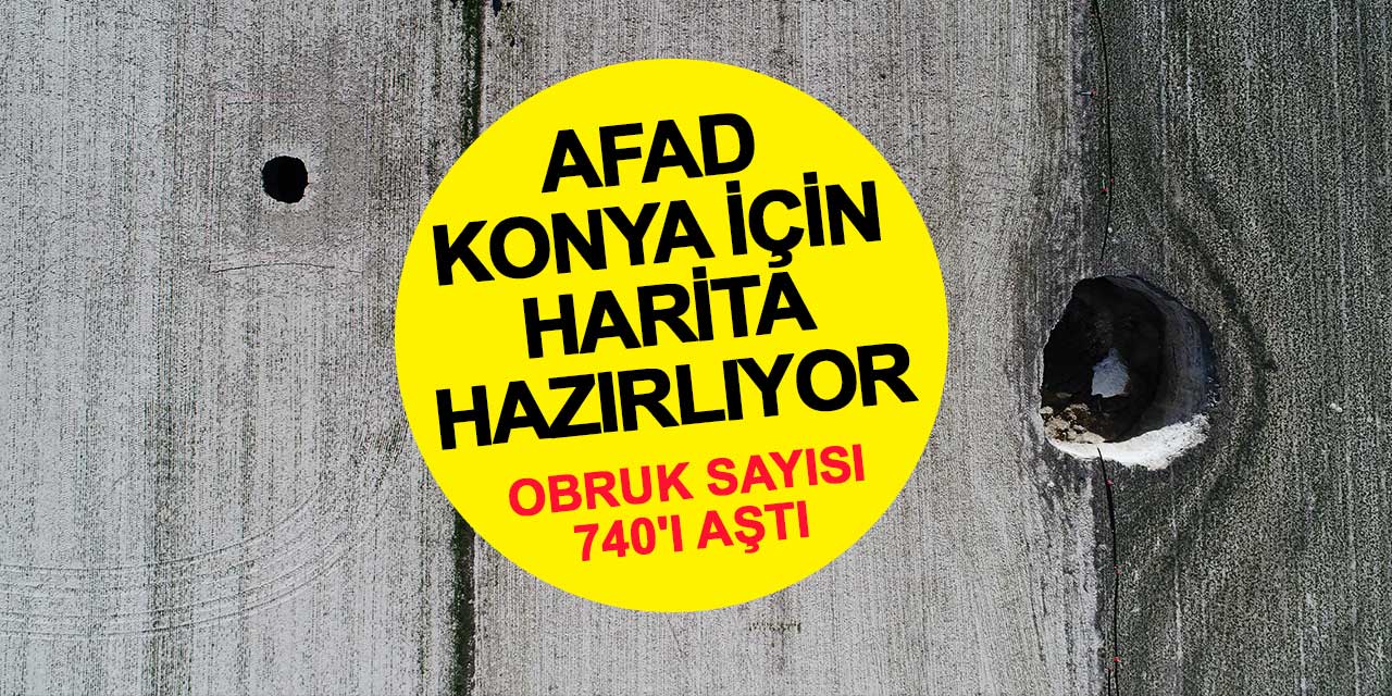 AFAD Konya için harita hazırlıyor: Obruk sayısı 740'ı aştı