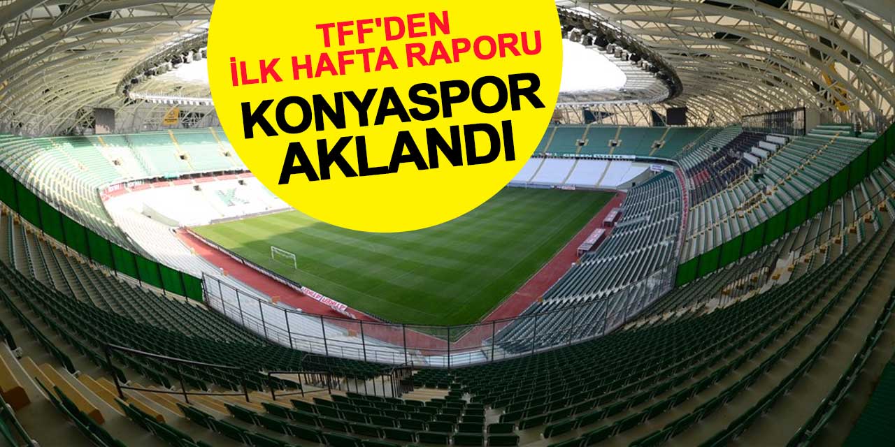 TFF'den İlk Hafta Raporu: Konyaspor Aklandı