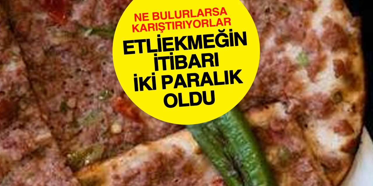 Etliekmeğin itibarı iki paralık oldu! İçine ne bulurlarsa karıştırıyorlar