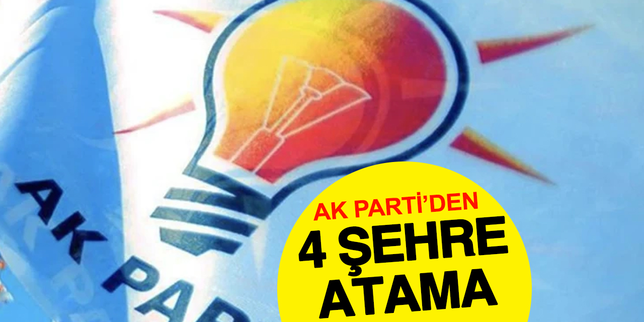 AK Parti’de 4 İlde Başkan Değişti! Yeni İsimler Belli Oldu