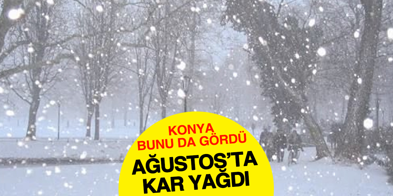 Konya’da şaşırtan görüntü! Ağustos bitmeden Toroslara kar yağdı