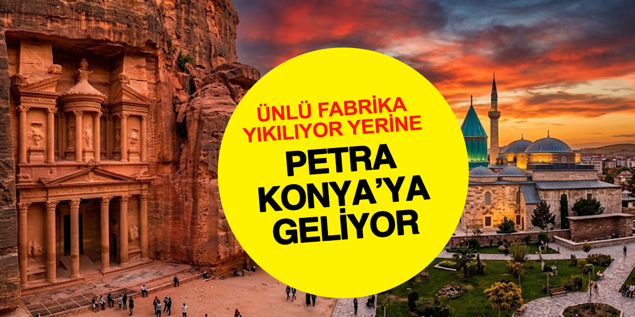 Konya'daki tarihi fabrika taşınıyor yerine Petra geliyor