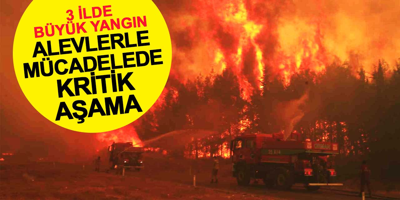 3 ildeki büyük yangın! Alevlerle mücadelede kritik aşama