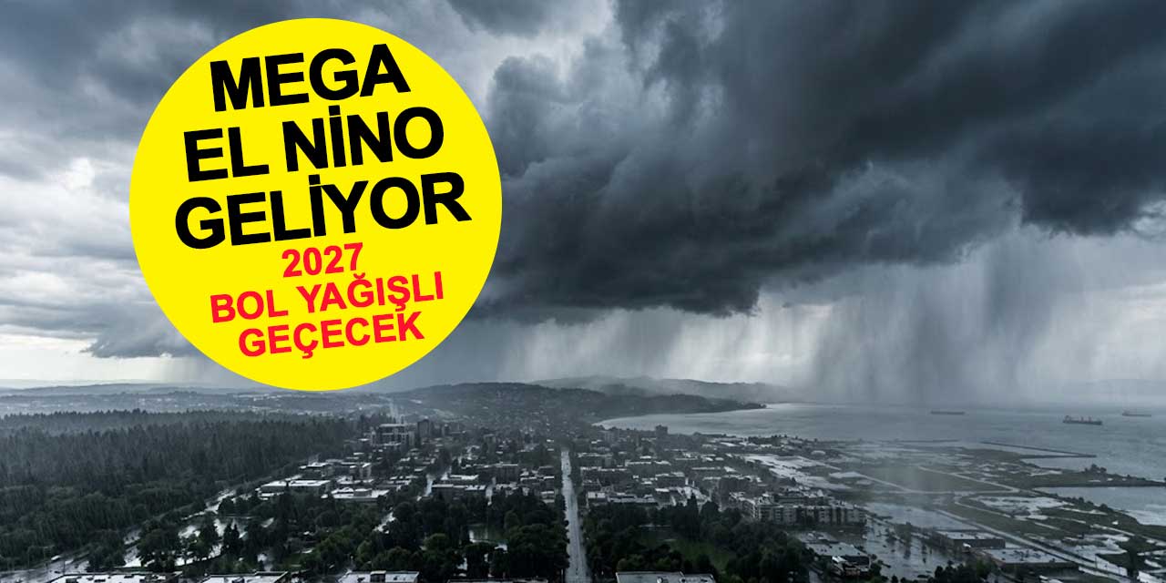 Mega El Nino Geliyor: 2027 Bol Yağışlı Geçecek