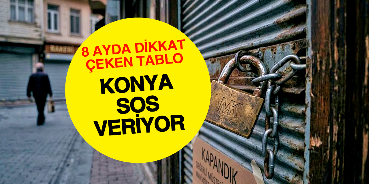 Konya’da şirket kapanışları hızlandı! 8 ayda dikkat çeken tablo