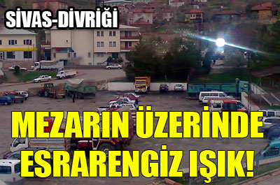 Mezarlıkta esrarengiz ışık!