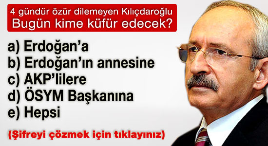 Kılıçdaroğlu, bugün kime küfür edecek?