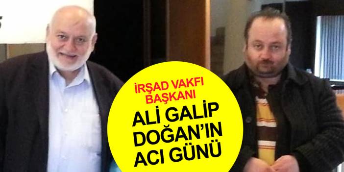 İrşad Vakfı Başkanı Ali Galip Doğan'ın oğlu Orhan Doğan dualarla Hakk'a uğurlandı