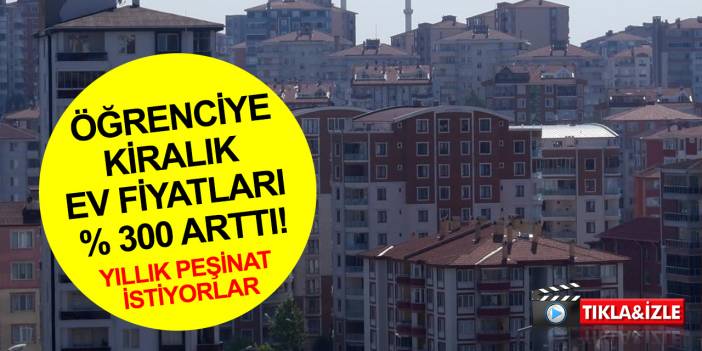 Öğrenciye kiralık ev fiyatları yüzde 300 arttı! Emlakçı ve muhtarlar da