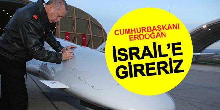Cumhurbaşkanı Erdoğan: İsrail'e de Girebiliriz